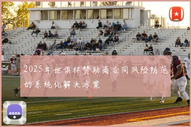 2025年世俱杯赞助商合同风险防范的系统化解决方案
