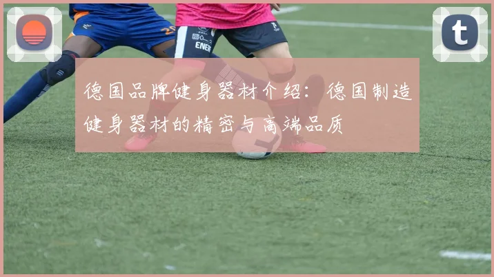 德国品牌健身器材介绍：德国制造健身器材的精密与高端品质
